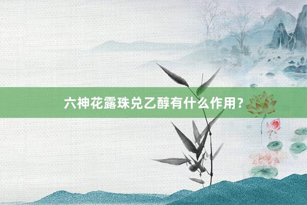 六神花露珠兑乙醇有什么作用？